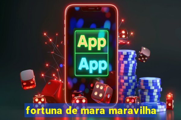 fortuna de mara maravilha